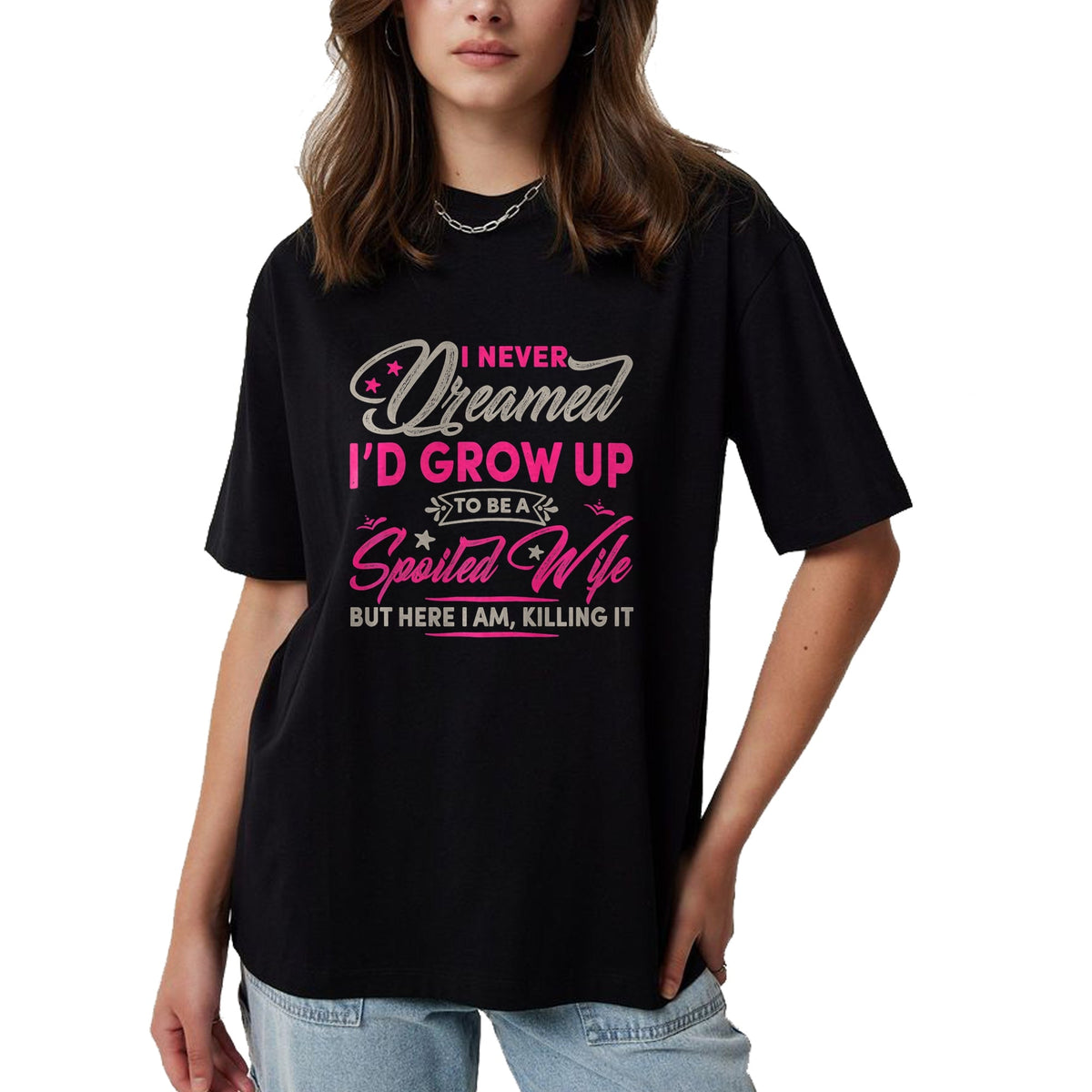 Best Wife Shirt, Wife and Husband Unisex T-Shirt/Hoodie/Sweatshirt HLT00 - Gift for wife T shirt, spoiled wife   Womens I Never Dreamed I'd Grow Up To Be A Spoiled Wife Premiu