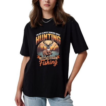 Funny Hunting Shirt, Gift For Hunting Lover Unisex T-Shirt/Hoodie/Sweatshirt HLT00 - I_m Not Always Thinking About Hunting Sometimes It_s Fishing T-Shirt