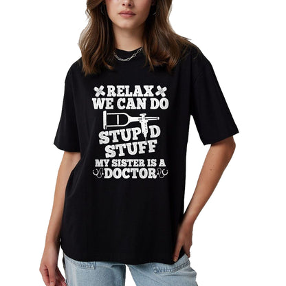 Best Doctor Shirt, Funny Doctor UnisexT-Shirt/Hoodie/Sweatshirt HLT00 - Relax Can Do Stupid Stuff My Sister Is A Doctor Sisters Fun T-Shirt