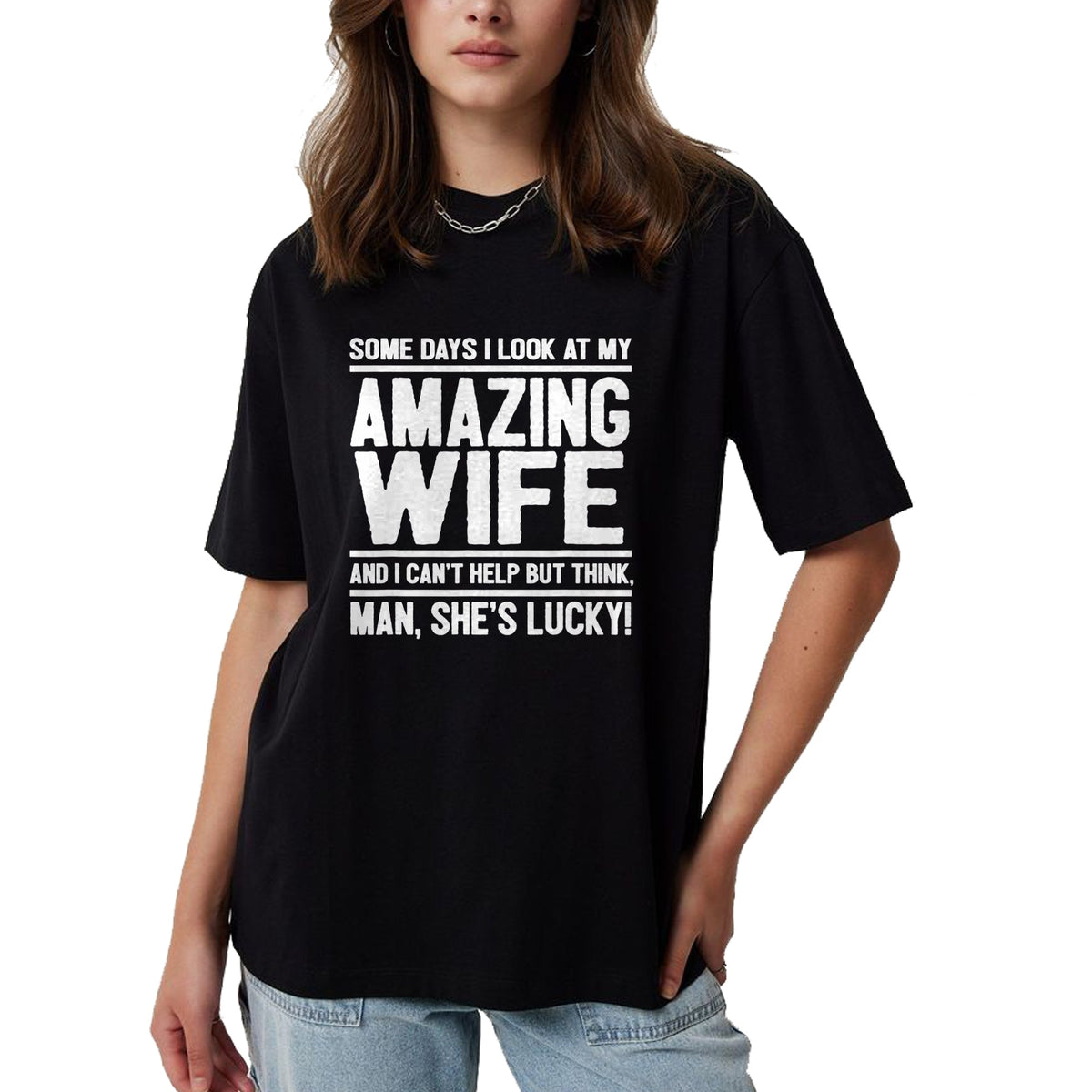 Best Wife Shirt, Wife and Husband Unisex T-Shirt/Hoodie/Sweatshirt HLT00 - I Look At My Amazing Wife - Man, She's Lucky T-Shirt