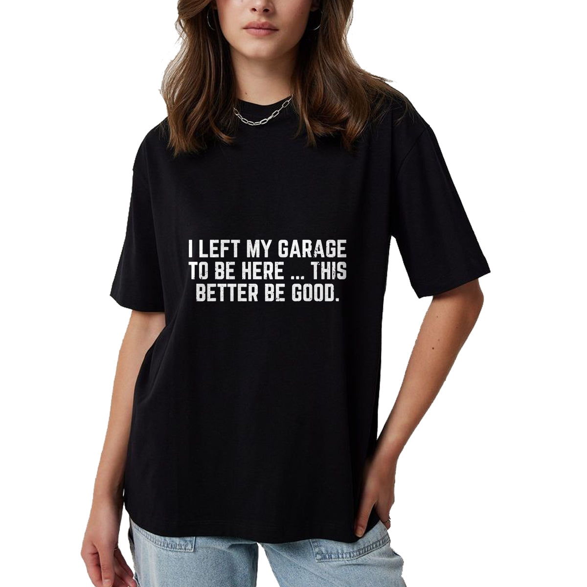 Best Mechanic Life Shirt, Funny Mechanic UnisexT-Shirt/Hoodie/Sweatshirt HLT00 - I Left My Garage to Be Here This Better Good Mechanic Car T-Shirt