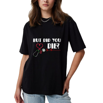 Best Doctor Shirt, Funny Doctor UnisexT-Shirt/Hoodie/Sweatshirt HLT00 - But Did You Die Nurse Doctor Hospital T Shirt T-Shirt
