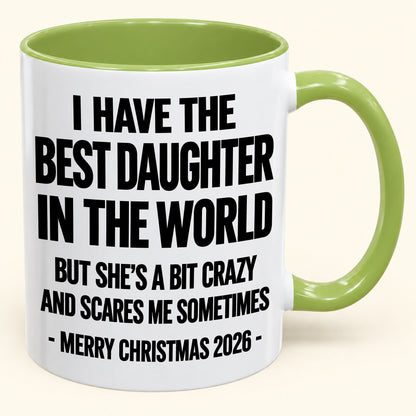 I HAVE THE  BEST DAUGHTER IN THE WORLD  BUT SHE'S A BIT CRAZY  AND SCARES ME SOMETIMES - Funny Christmas 2026 - Gift Accent Coffee Mug (SKU2610-995)