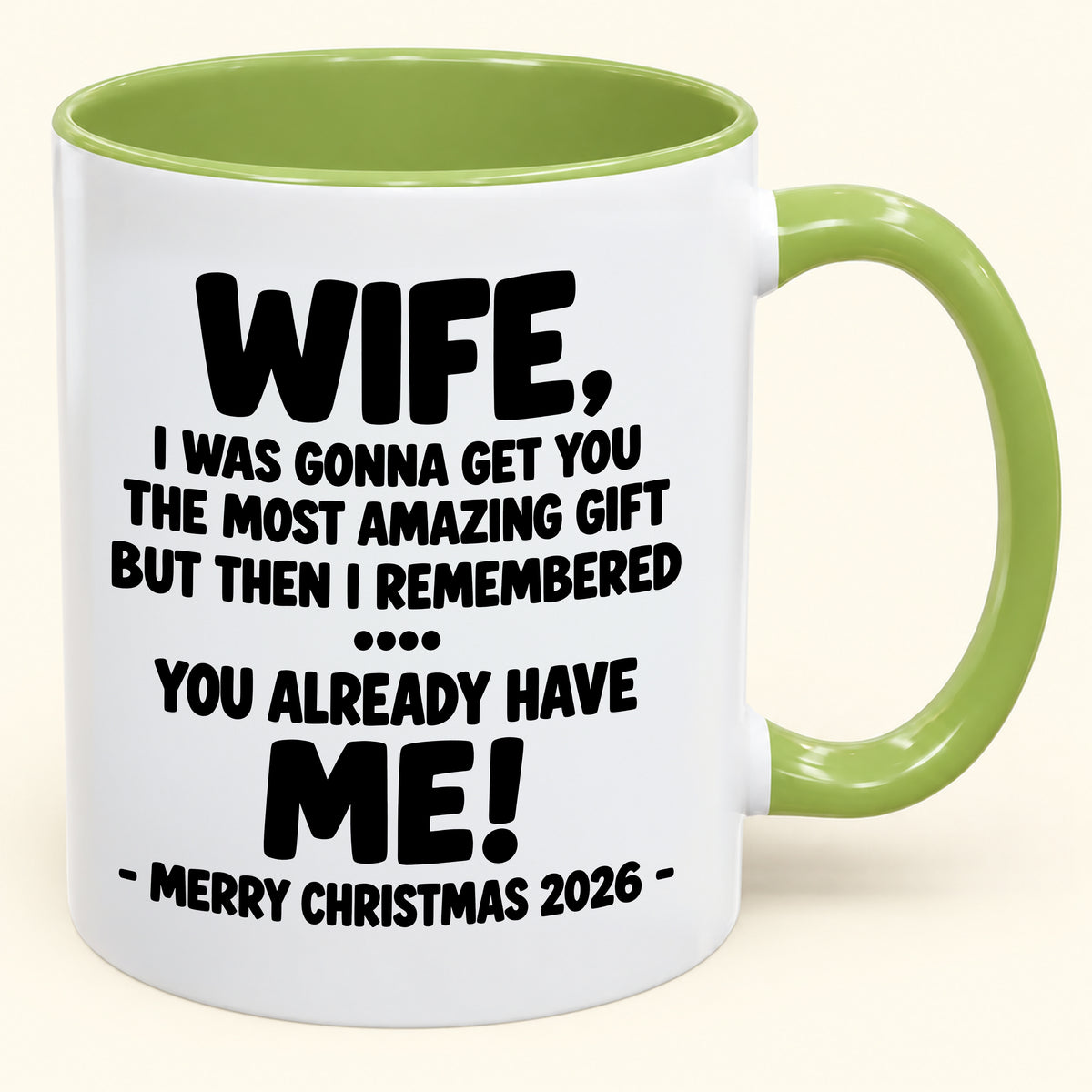 WIFE, I WAS GONNA GET YOU THE MOST AMAZING GIFT BUT THEN I REMEMBERED ... YOU ALREADY HAVE  ME! -MERRY CHRISTMAS 2026 - - Funny Christmas 2026 - Gift Accent Coffee Mug (SKU2610-1032)