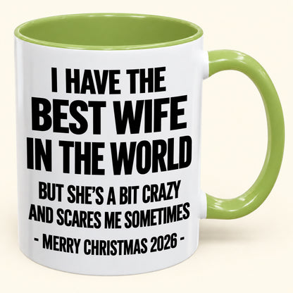 I HAVE THE  BEST WIFE IN THE WORLD  BUT SHE'S A BIT CRAZY  AND SCARES ME SOMETIMES - Funny Christmas 2026 - Gift Accent Coffee Mug (SKU2610-997)