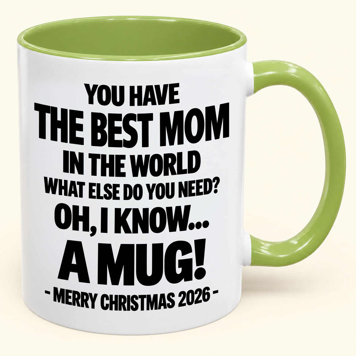 YOU HAVE  THE BEST MOM IN THE WORLD WHAT ELSE DO YOU NEED? OH, I KNOW… A MUG! - Funny Christmas 2026 - Gift Accent Coffee Mug (SKU2610-636)