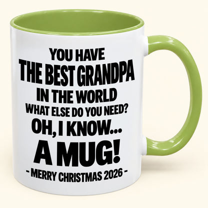 YOU HAVE  THE BEST GRANDPA IN THE WORLD WHAT ELSE DO YOU NEED? OH, I KNOW… A MUG! - Funny Christmas 2026 - Gift Accent Coffee Mug (SKU2610-626)