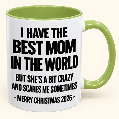 I HAVE THE  BEST MOM IN THE WORLD  BUT SHE'S A BIT CRAZY  AND SCARES ME SOMETIMES - Funny Christmas 2026 - Gift Accent Coffee Mug (SKU2610-999)