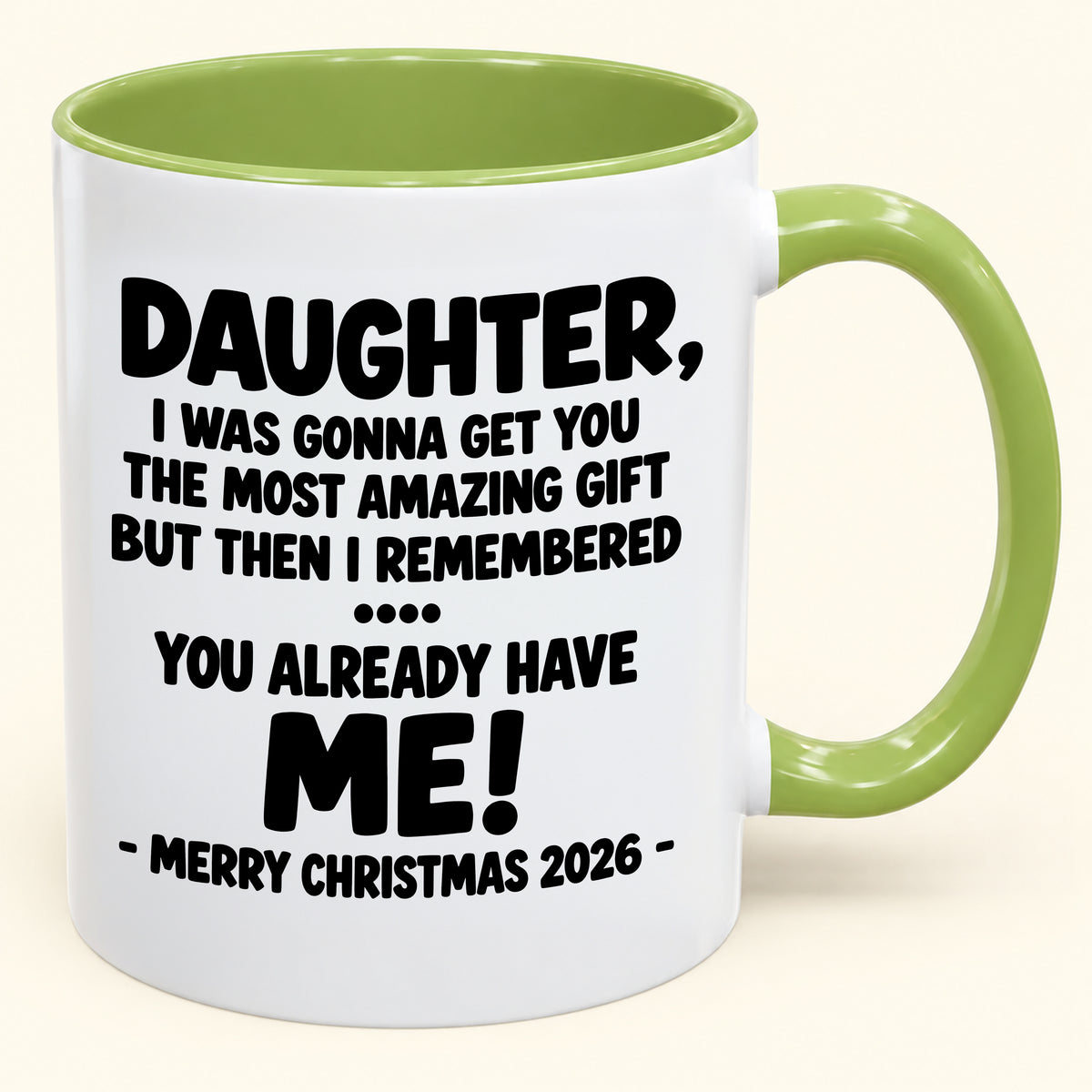 DAUGHTER, I WAS GONNA GET YOU THE MOST AMAZING GIFT BUT THEN I REMEMBERED ... YOU ALREADY HAVE  ME! -MERRY CHRISTMAS 2026 - - Funny Christmas 2026 - Gift Accent Coffee Mug (SKU2610-1028)