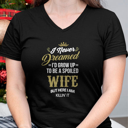 Best Wife Shirt, Wife and Husband Unisex T-Shirt/Hoodie/Sweatshirt HLT00 - Gift for wife T shirt, spoiled wife   Womens Fun I Never Dreamed I'd Grow Up To Be A Spoiled Wife T-