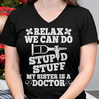 Best Doctor Shirt, Funny Doctor UnisexT-Shirt/Hoodie/Sweatshirt HLT00 - Relax Can Do Stupid Stuff My Sister Is A Doctor Sisters Fun T-Shirt