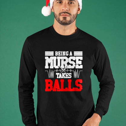 Funny Nurse Shirt, Nurse Unisex T-Shirt/Hoodie/Sweatshirt HLT00 - Being a nurse takes balls Nurses funny Nurse T-Shirt