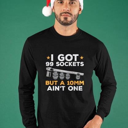 Best Mechanic Life Shirt, Funny Mechanic UnisexT-Shirt/Hoodie/Sweatshirt HLT00 - I Got 99 Sockets 10mm Aint One Funny Car Mechanic Garage Men T-Shirt