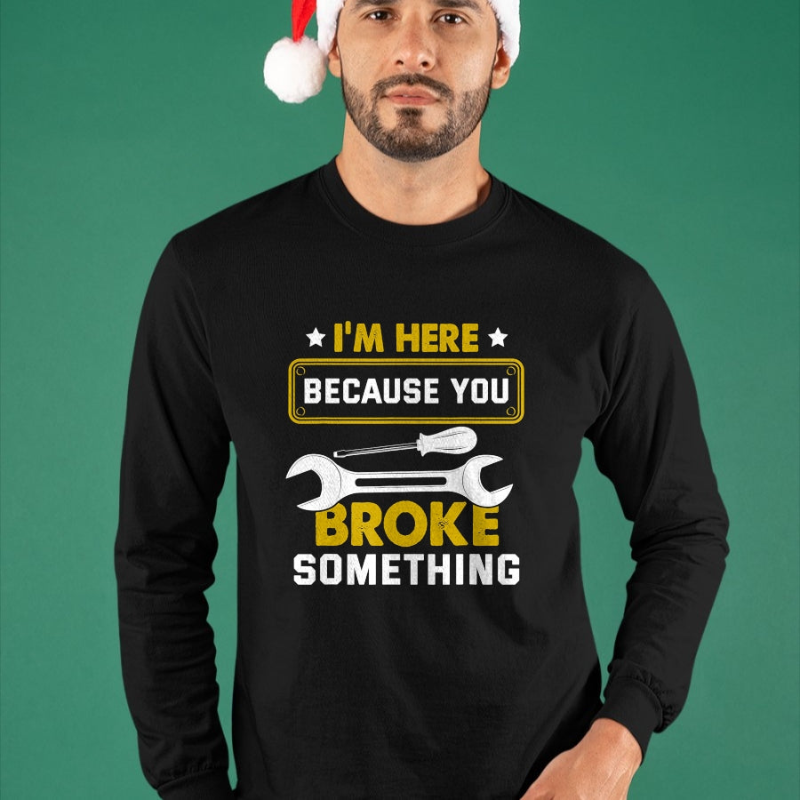 Best Mechanic Life Shirt, Funny Mechanic UnisexT-Shirt/Hoodie/Sweatshirt HLT00 - I'm Here Because You Broke Something Funny Humor Mechanic T-Shirt