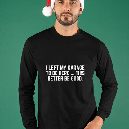 Best Mechanic Life Shirt, Funny Mechanic UnisexT-Shirt/Hoodie/Sweatshirt HLT00 - I Left My Garage to Be Here This Better Good Mechanic Car T-Shirt