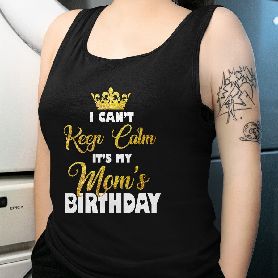 Gift for Mom Shirt, Funny Mom Unisex T-Shirt/Hoodie/Sweatshirt HLT00 - I Can't Keep Calm It_s My Mom_s Birthday T-Shirt