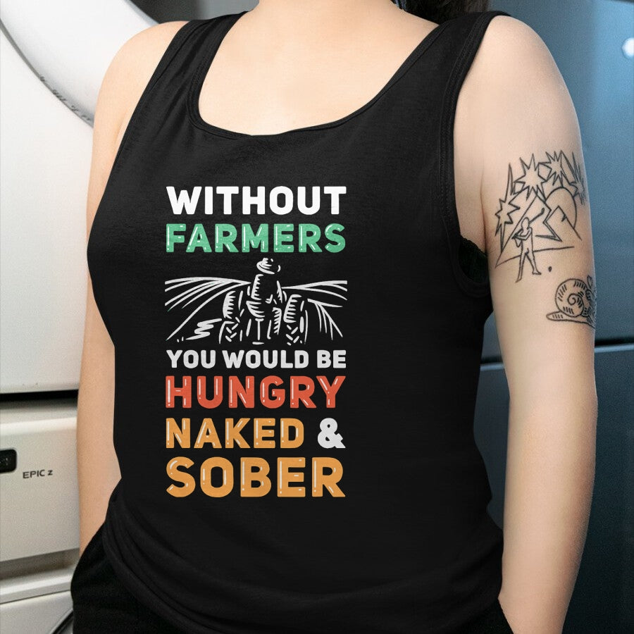 Best Farmer Life Shirt, Funny Farmer UnisexT-Shirt/Hoodie/Sweatshirt HLT00 - Without Farmers You Would Be Hungry Naked And Sober Farmer T-Shirt