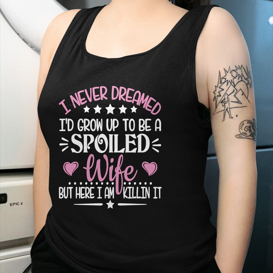 Best Wife Shirt, Wife and Husband Unisex T-Shirt/Hoodie/Sweatshirt HLT00 - Gift for wife T shirt, spoiled wife   Retro I Never Dreamed I'd Grow Up To Be A Spoiled Wife Long Sl