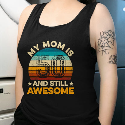 Gift for Mom Shirt, Funny Mom Unisex T-Shirt/Hoodie/Sweatshirt HLT00 - My Mom Is 50 And Still Awesome 50th Birthday Vintage Retro T-Shirt