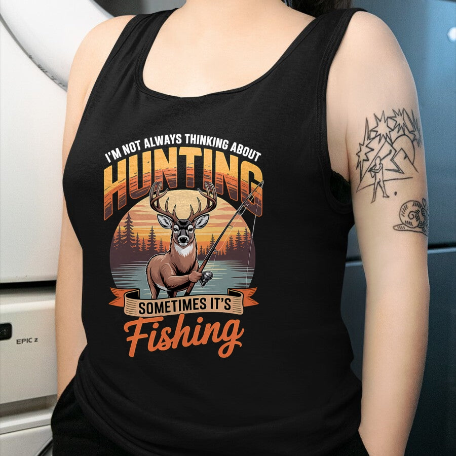 Funny Hunting Shirt, Gift For Hunting Lover Unisex T-Shirt/Hoodie/Sweatshirt HLT00 - I_m Not Always Thinking About Hunting Sometimes It_s Fishing T-Shirt