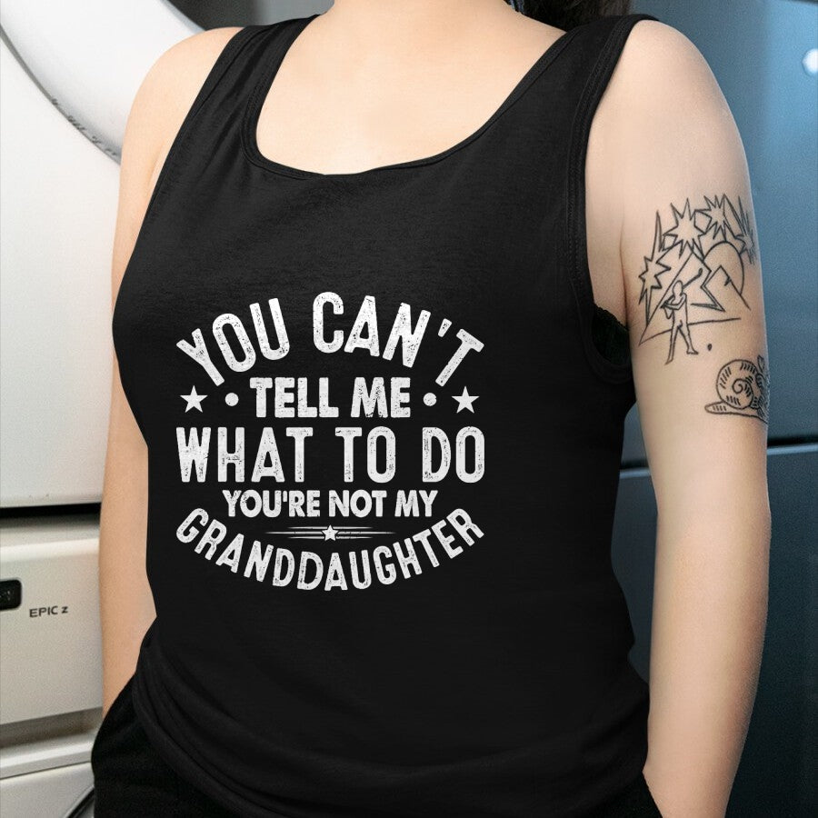 Best Grandpa Shirt, Proud Grandpa Unisex T-Shirt/Hoodie/Sweatshirt HLT00 - You Cant Tell Me What To Do You're Not My Granddaughter T-Shirt