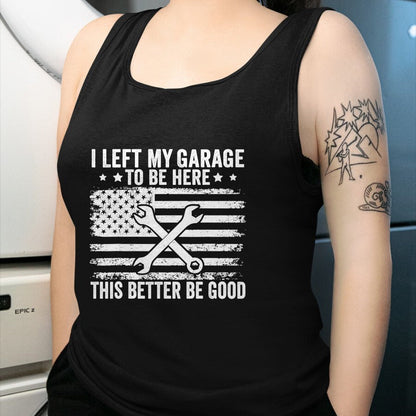 Best Mechanic Life Shirt, Funny Mechanic UnisexT-Shirt/Hoodie/Sweatshirt HLT00 - I Left My Garage to Be Here This Better Good Mechanic Car T-Shirt (2)