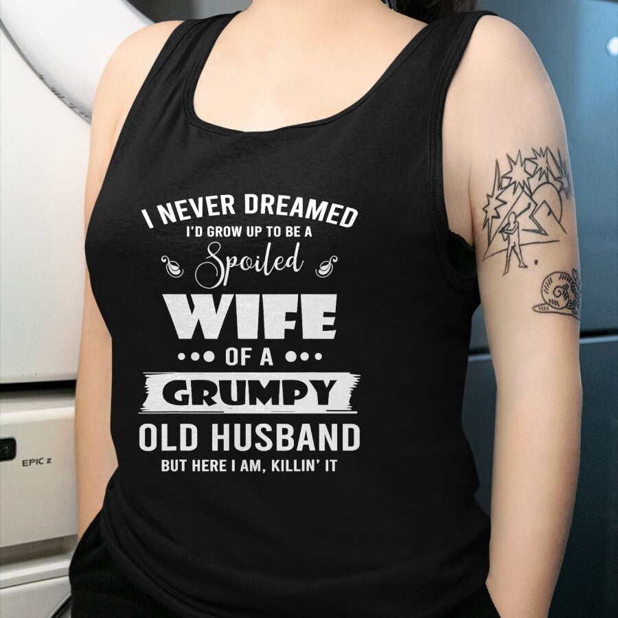 Best Wife Shirt, Wife and Husband Unisex T-Shirt/Hoodie/Sweatshirt HLT00 - Gift for wife T shirt, spoiled wife   I Grow Up To Be A Spoiled Wife Of Grumpy Old Husband T-Shirt