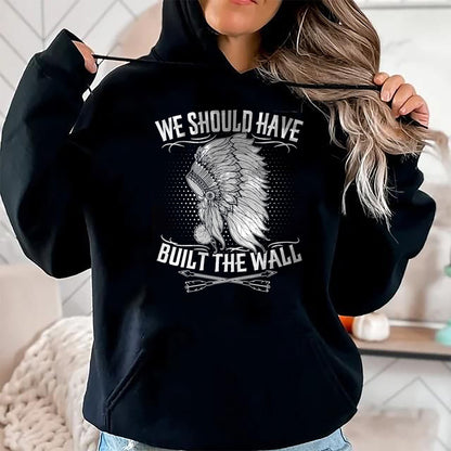 Native American T-Shirts, Vintage Native American Unisex T-Shirt/Hoodie/Sweatshirt HLT00 - We Should Have Built A Wall Native American Quote