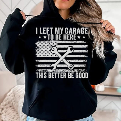 Best Mechanic Life Shirt, Funny Mechanic UnisexT-Shirt/Hoodie/Sweatshirt HLT00 - I Left My Garage to Be Here This Better Good Mechanic Car T-Shirt (2)