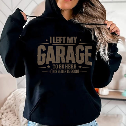 Best Mechanic Life Shirt, Funny Mechanic UnisexT-Shirt/Hoodie/Sweatshirt HLT00 - I Left My Garage To Be Here This Better Good Mechanic Car T-Shirt (1)