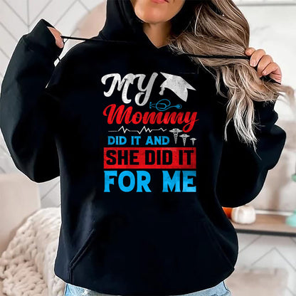 Funny Nurse Shirt, Nurse Unisex T-Shirt/Hoodie/Sweatshirt HLT00 - My Mommy Did It And She Did It For Me Mom Nurse Graduation T-Shirt (2)