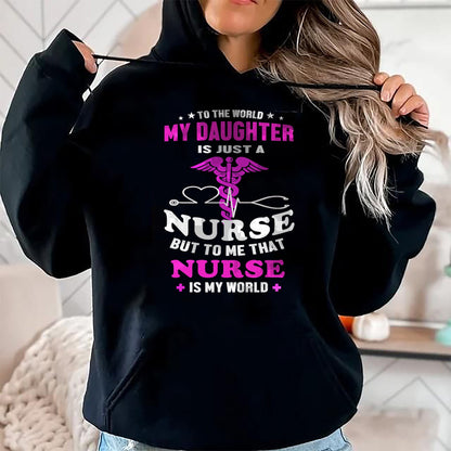 Funny Nurse Shirt, Nurse Unisex T-Shirt/Hoodie/Sweatshirt HLT00 - To The World My Daughter Is Just A Nurse Nurse Mom tshirt T-Shirt