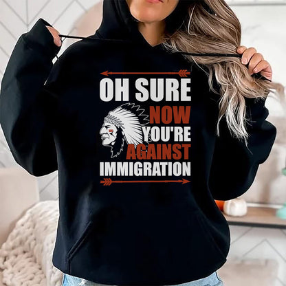 Native American T-Shirts, Vintage Native American Unisex T-Shirt/Hoodie/Sweatshirt HLT00 - Sarcasm Native American Now You_re Against Immigration