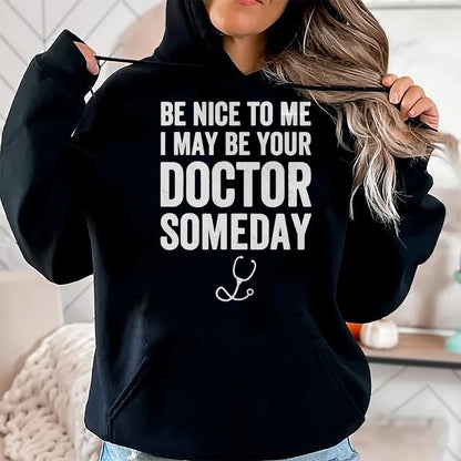 Best Doctor Shirt, Funny Doctor UnisexT-Shirt/Hoodie/Sweatshirt HLT00 - Be Nice to Me I May Be Your Doctor Someday T-Shirt Funny T-Shirt