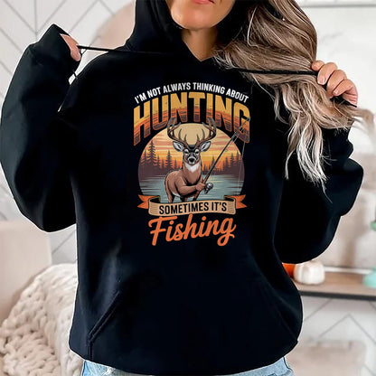 Funny Hunting Shirt, Gift For Hunting Lover Unisex T-Shirt/Hoodie/Sweatshirt HLT00 - I_m Not Always Thinking About Hunting Sometimes It_s Fishing T-Shirt