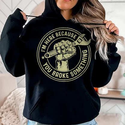 Best Mechanic Life Shirt, Funny Mechanic UnisexT-Shirt/Hoodie/Sweatshirt HLT00 - I'm Here Because You Broke Something, Mechanic Handyman T-Shirt Small