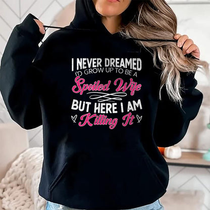 Best Wife Shirt, Wife and Husband Unisex T-Shirt/Hoodie/Sweatshirt HLT00 - Gift for wife T shirt, spoiled wife   I Never Dreamed I'd Grow Up To Be a Spoiled Wife Sweatshirt (2)