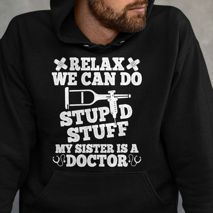 Best Doctor Shirt, Funny Doctor UnisexT-Shirt/Hoodie/Sweatshirt HLT00 - Relax Can Do Stupid Stuff My Sister Is A Doctor Sisters Fun T-Shirt