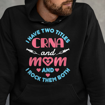 Funny Nurse Shirt, Nurse Unisex T-Shirt/Hoodie/Sweatshirt HLT00 - Two Titles Mom and CRNA Nursing Nurse Mother's Day T-Shirt