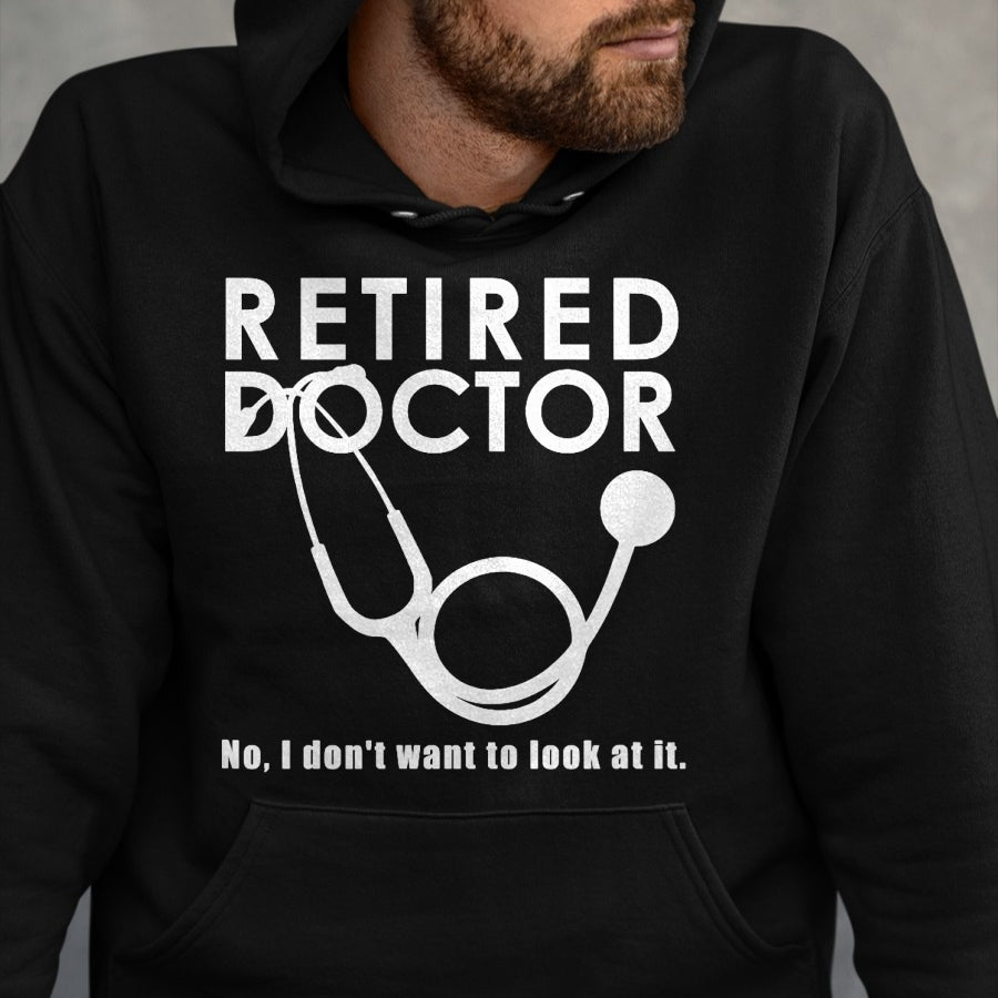 Best Doctor Shirt, Funny Doctor UnisexT-Shirt/Hoodie/Sweatshirt HLT00 - Funny Retired Doctor I Don’t Want To Look At It T-Shirt