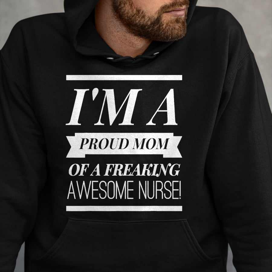 Gift for Mom Shirt, Funny Mom Unisex T-Shirt/Hoodie/Sweatshirt HLT00 - I'm A Proud Dad Mom Of A Freaking Awesome Nurse t shirt