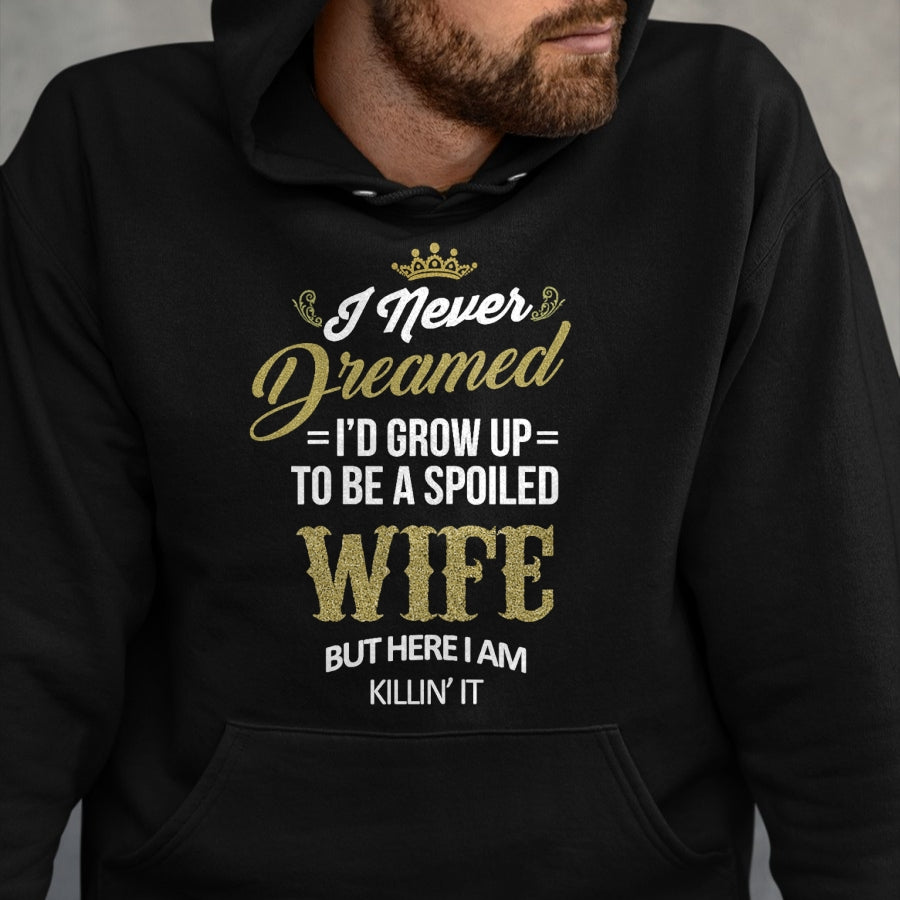 Best Wife Shirt, Wife and Husband Unisex T-Shirt/Hoodie/Sweatshirt HLT00 - Gift for wife T shirt, spoiled wife   Womens Fun I Never Dreamed I'd Grow Up To Be A Spoiled Wife T-