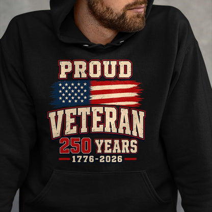 Proud Veteran Shirt, Funny Veteran UnisexT-Shirt/Hoodie/Sweatshirt HLT00 - Proud Veteran 250 Years America 1776 2026 Patriotic USA Flag T-Shirt