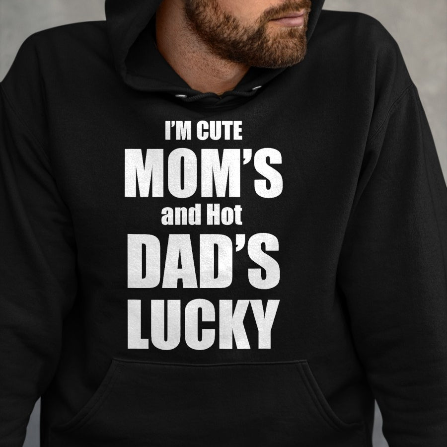 Gift for Dad Shirt, Funny Dad Unisex T-Shirt/Hoodie/Sweatshirt HLT00 – I_m Cute Mom_s and Hot Dad_s Lucky T-Shirt