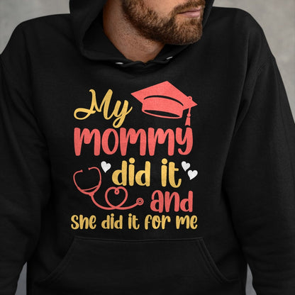 Funny Nurse Shirt, Nurse Unisex T-Shirt/Hoodie/Sweatshirt HLT00 - My Mommy Did It And She Did It For Me Mom Nurse Graduation T-Shirt (1)
