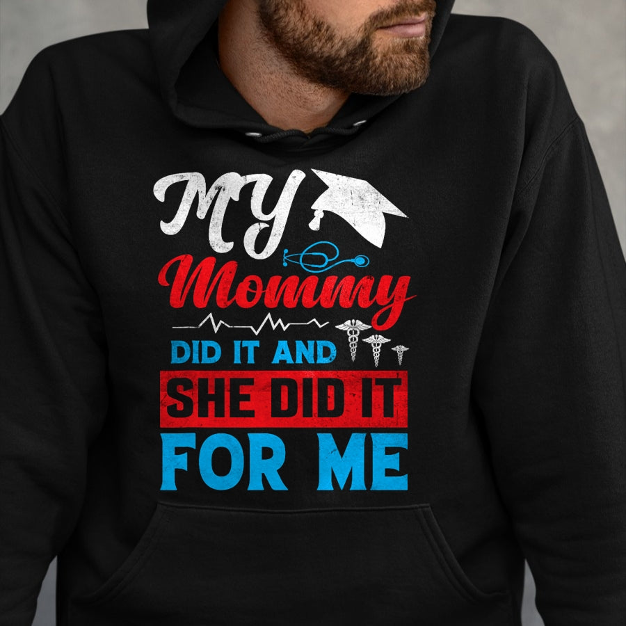 Funny Nurse Shirt, Nurse Unisex T-Shirt/Hoodie/Sweatshirt HLT00 - My Mommy Did It And She Did It For Me Mom Nurse Graduation T-Shirt (2)