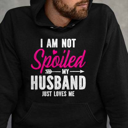 Best Wife Shirt, Wife and Husband Unisex T-Shirt/Hoodie/Sweatshirt HLT00 - Gift for wife T shirt, spoiled wife   I'm Not Spoiled My Husband Just Loves Me T-Shirt