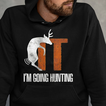 Funny Hunting Shirt, Gift For Hunting Lover Unisex T-Shirt/Hoodie/Sweatshirt HLT00 - Deer Fuck It I Am Going Hunting T-Shirt