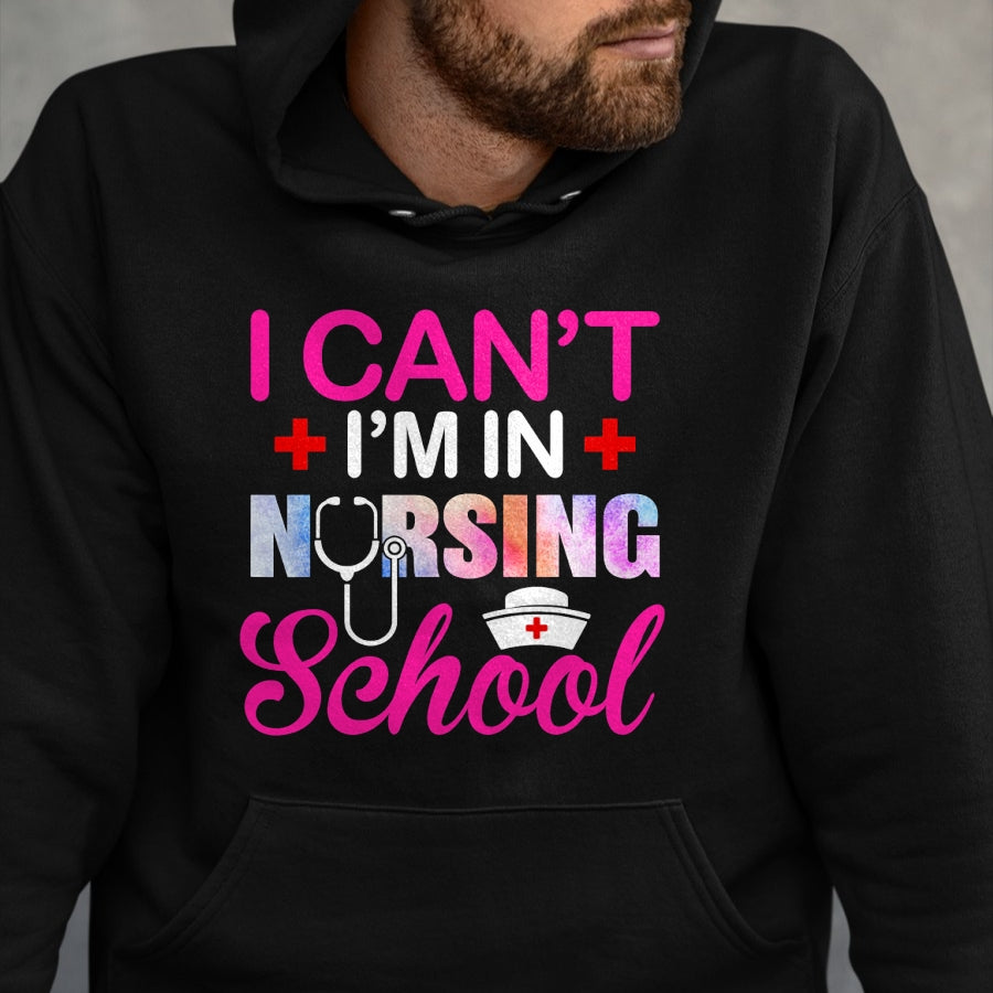 Funny Nurse Shirt, Nurse Unisex T-Shirt/Hoodie/Sweatshirt HLT00 - Funny I Can't I'm In Nursing School Nurse Student Gift Ideas T-Shirt