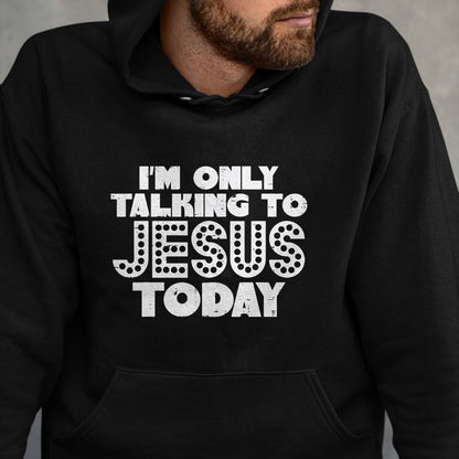 Christian Tee, Christian Faith Unisex T-Shirt/Hoodie/Sweatshirt HLT00 - Im Only Talking To Jesus Today God Christian Men Women Kids T-Shirt